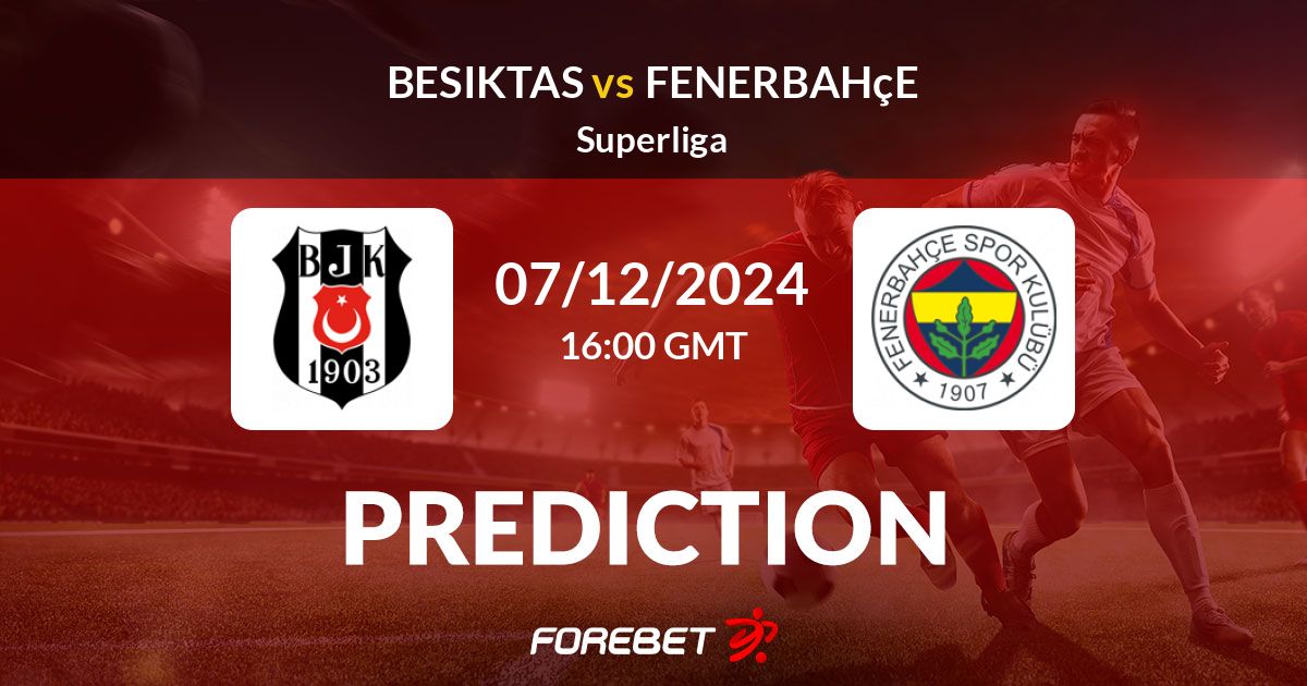 Besiktas vs Fenerbahçe Prediction, Stats, H2H 07 Dec 2024